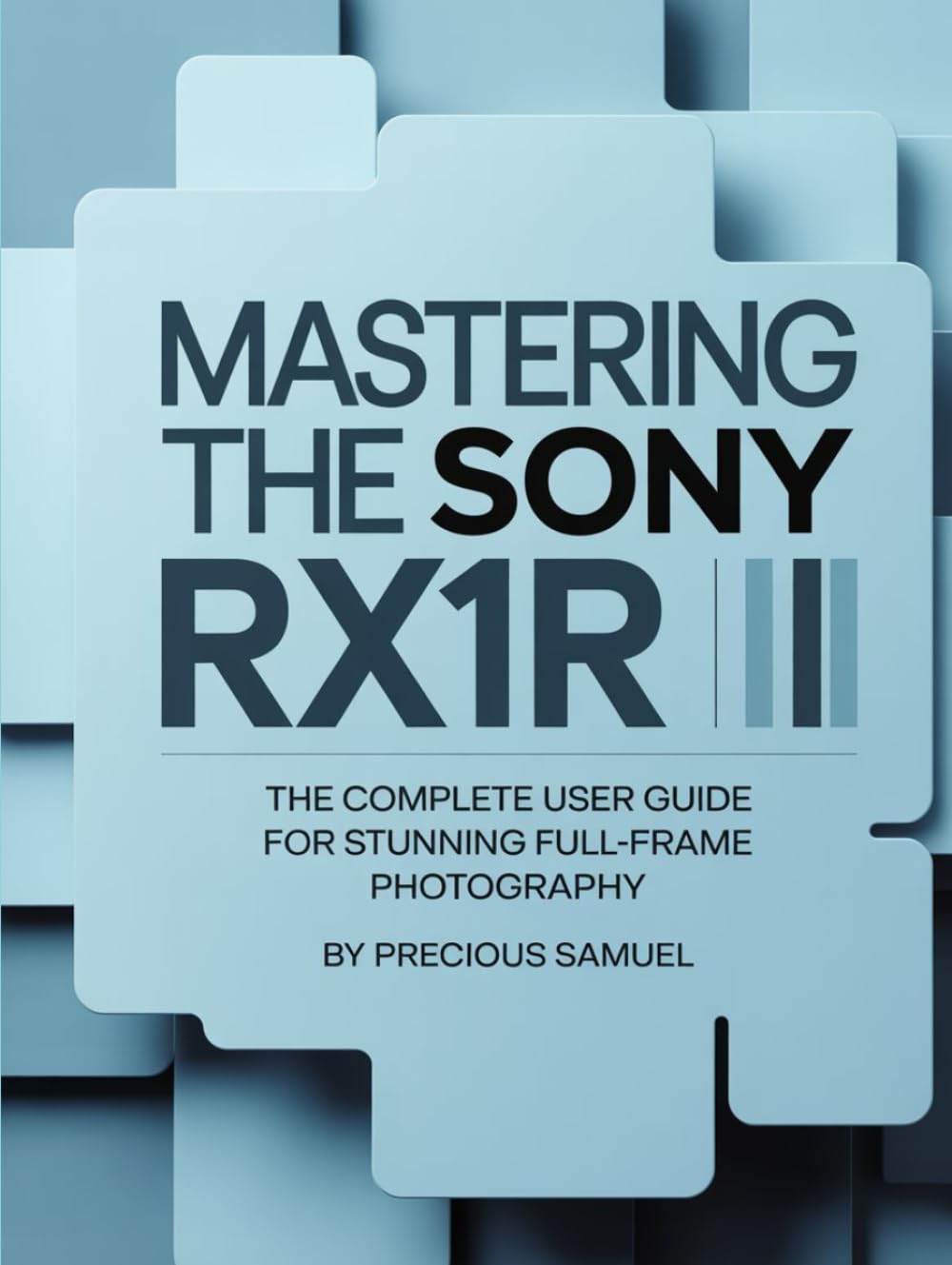 Mastering the Sony RX1R III: The Complete User Guide for Stunning Full-Frame Photography