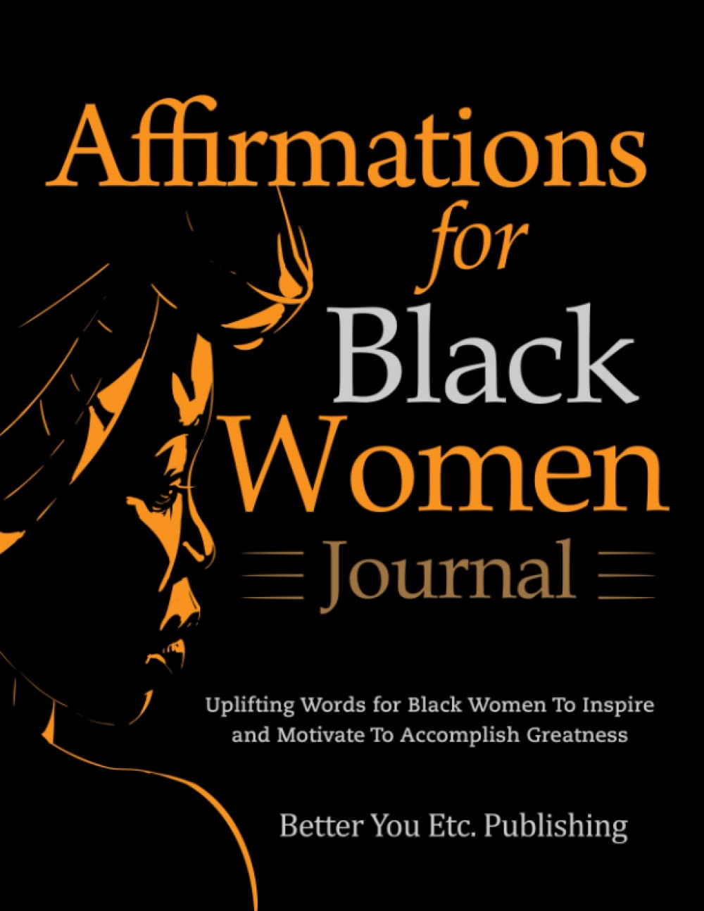 Affirmations for Black Women Journal: Uplifting Words for Black Women to Inspire and Motivate to Accomplish Greatness