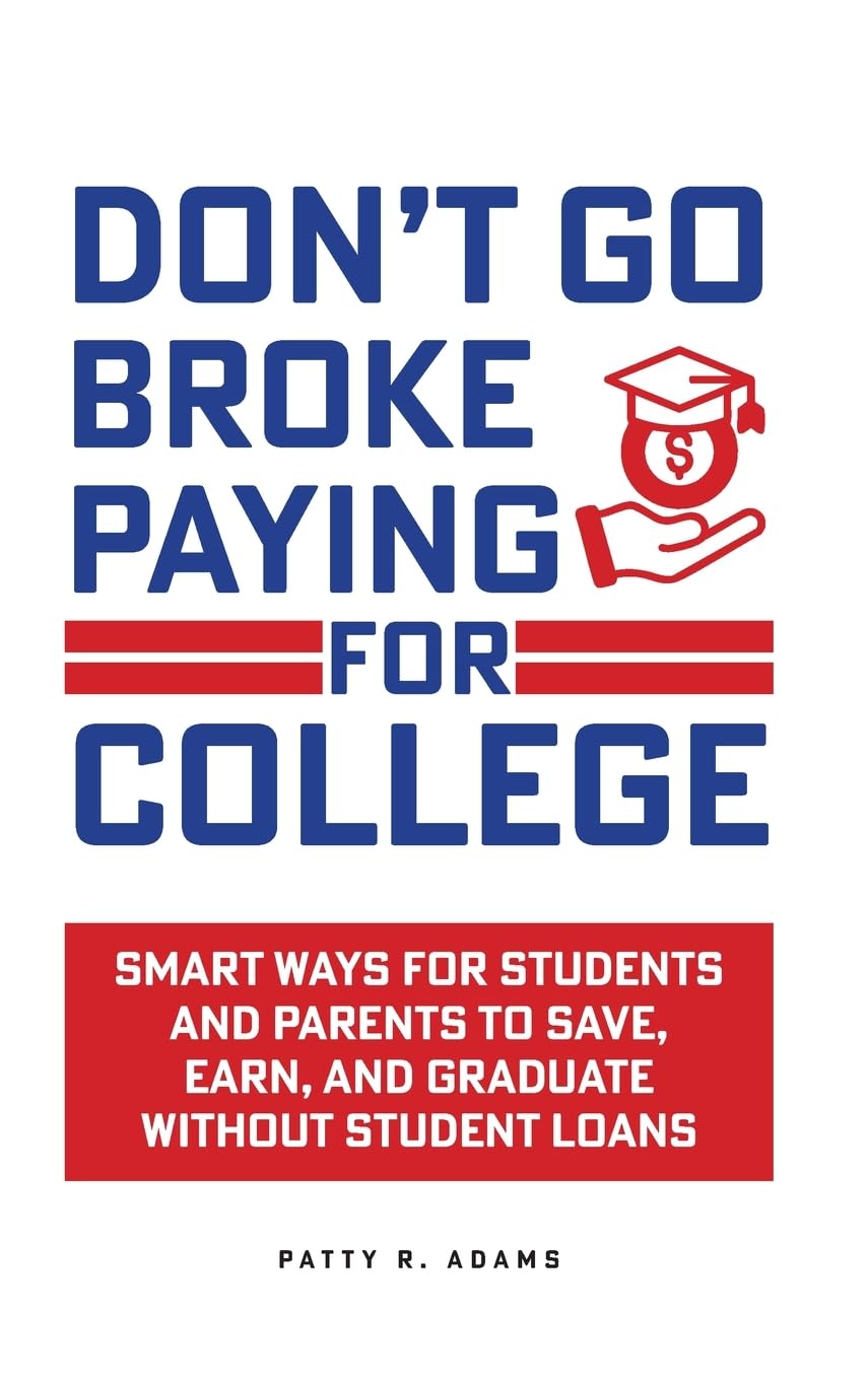 Don't Go Broke Paying for College: Smart Ways for Students and Parents to Save, Earn, and Graduate without Student Loans (Successful Parenting)