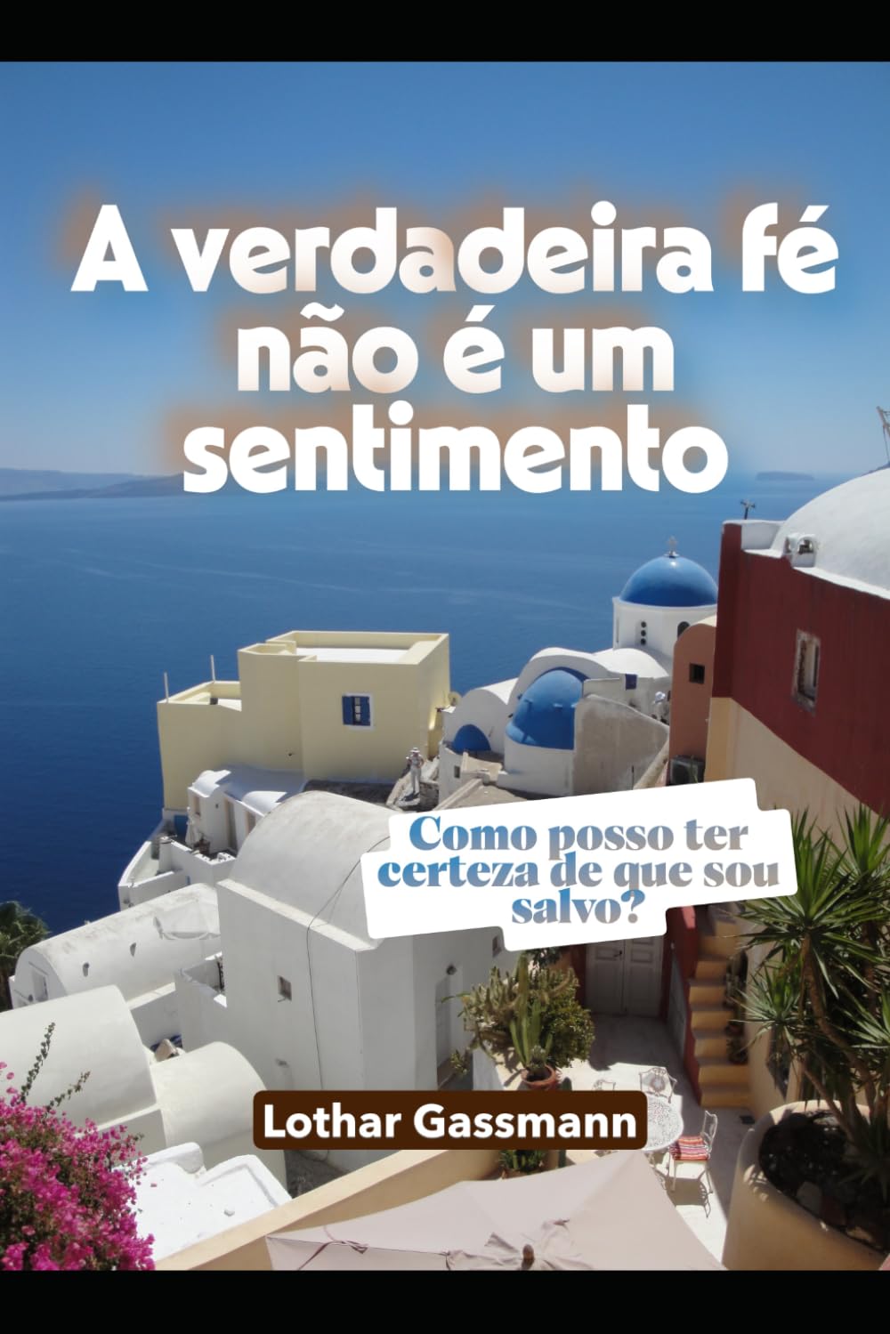 A verdadeira fé não é um sentimento: Como posso ter certeza de que sou salvo?