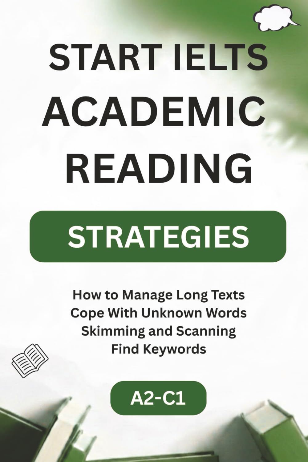 Start IELTS Reading - Strategies: Start IELTS Academic Reading – Strategies Proven Strategies for Skimming, Scanning and Answering IELTS Reading Questions with Practice Exercises (A2–C2)