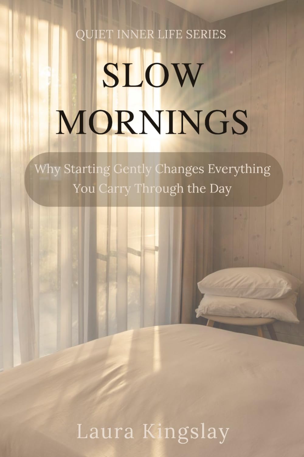 Slow Mornings: Why Starting Gently Changes Everything You Carry Through the Day (Quiet Inner Life Series)