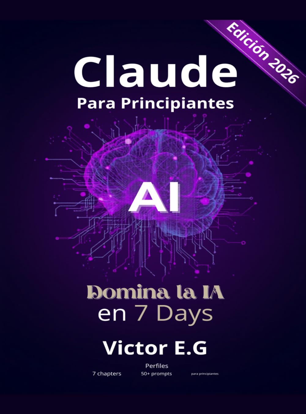 Claude AI para Principiantes: Domina la IA en 7 Días: La Guía Completa Paso a Paso para 2026 |
