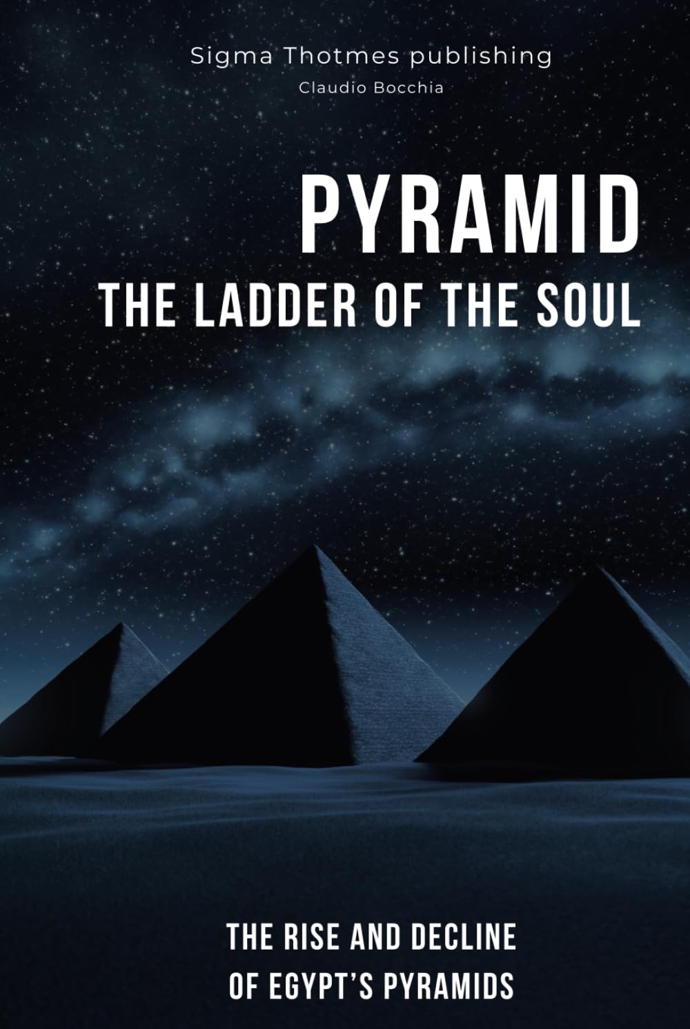 PYRAMID: The Ladder of the Soul - The Rise and Decline of Egypt's Pyramids: The Great Pyramids, Temples, and Tombs: Unveiling the Ancient History and ... legends and intrigues spanning millennia.)