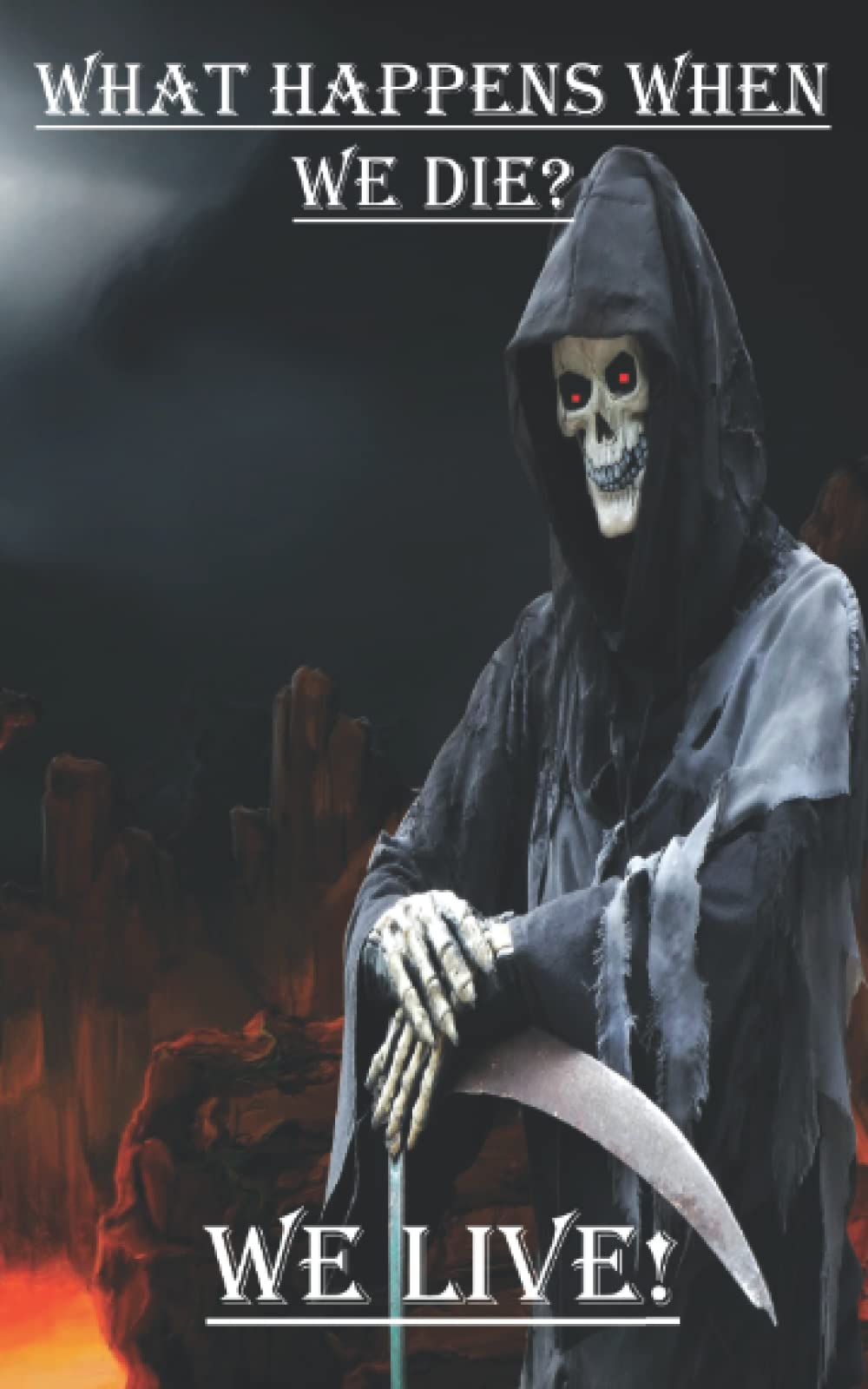 WHAT HAPPENS WHEN WE DIE?: WE LIVE.