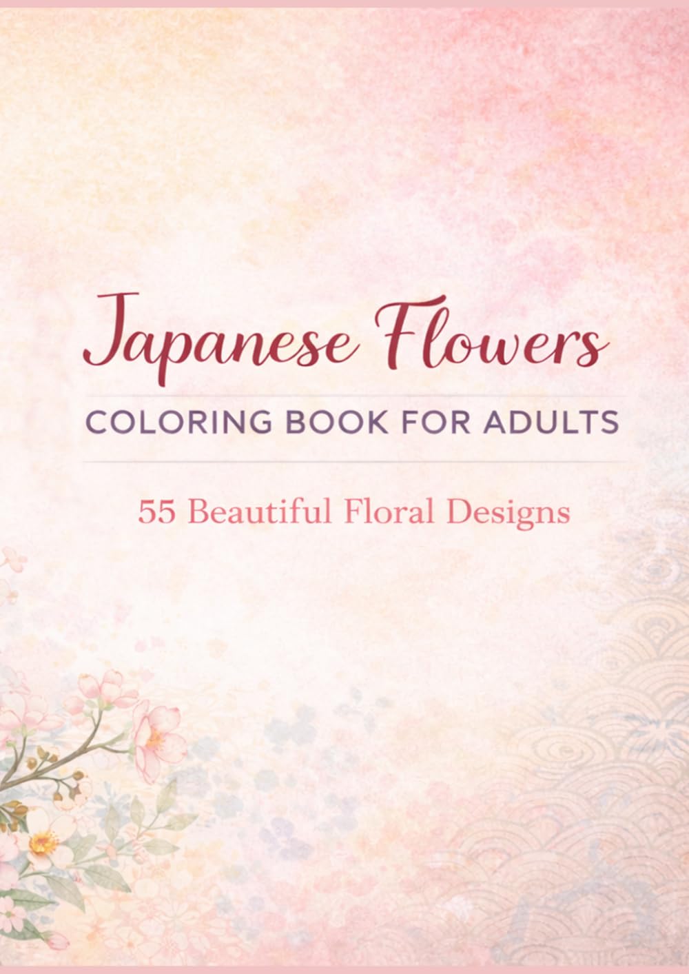 Japanese Flowers Coloring Book for Adults: 55 Beautiful Floral Designs