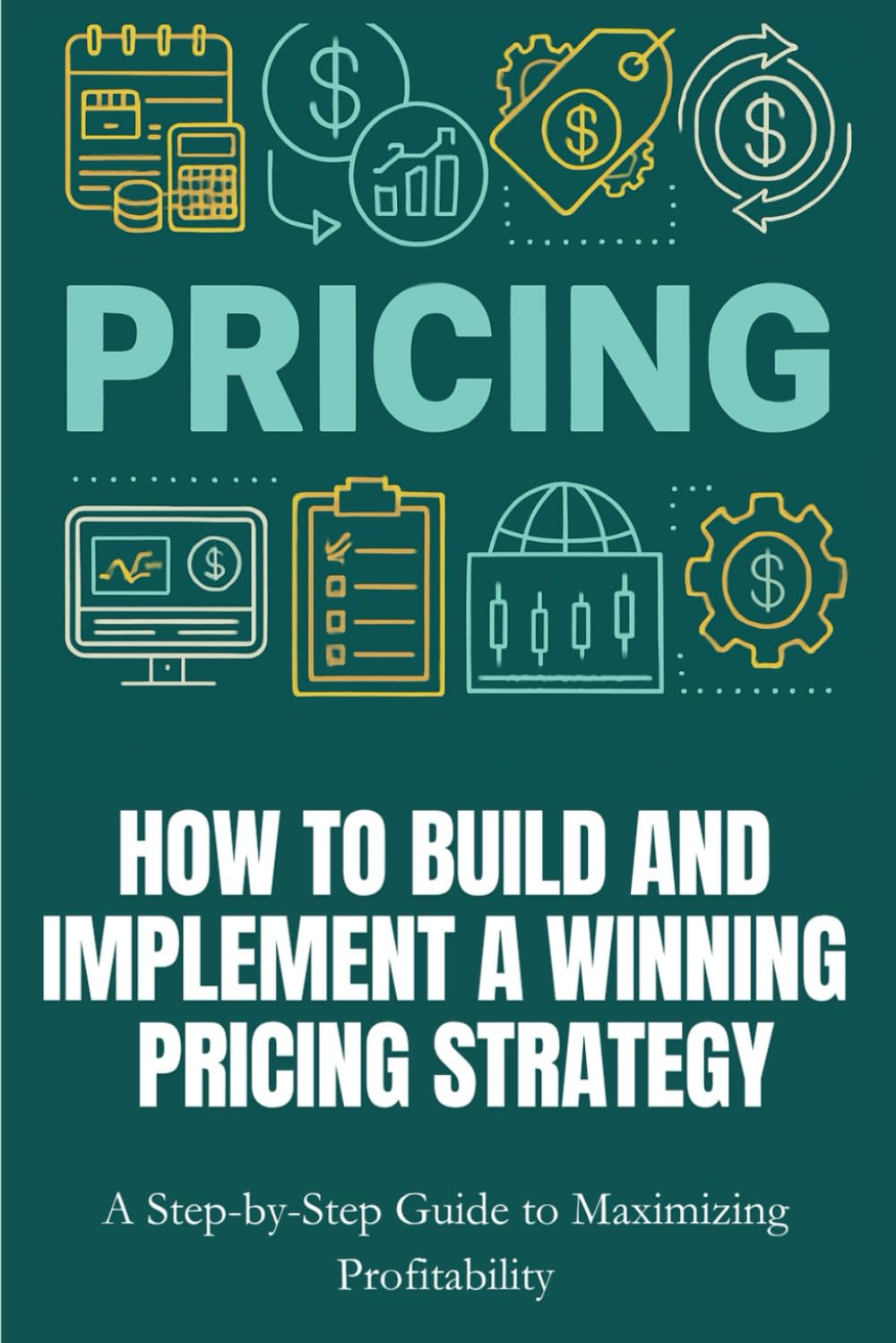 Pricing- How to Build and Implement a Winning Pricing Strategy.: Pricing strategy, Business pricing guide, Price optimization, Strategic pricing, How ... Competitive pricing, Profit margin strategy