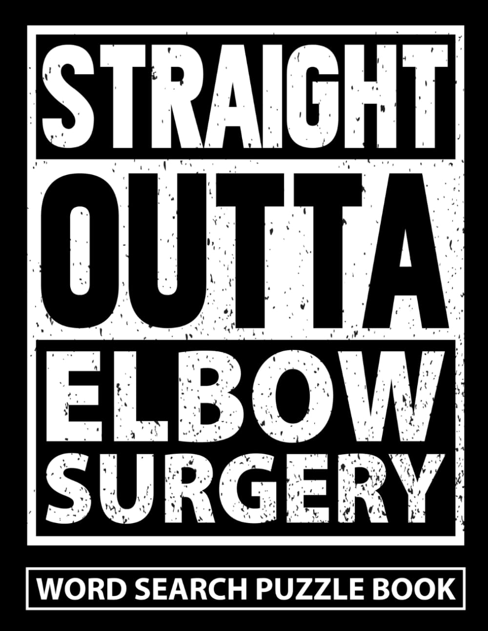 Straight Outta Elbow Surgery Word Search Puzzle Book: Funny Elbow Surgery Recovery Gifts for Teens and Adults (100 Puzzles) Post Op Broken Arm Injury ... Get Well Soon Support Gag Gift for Patients