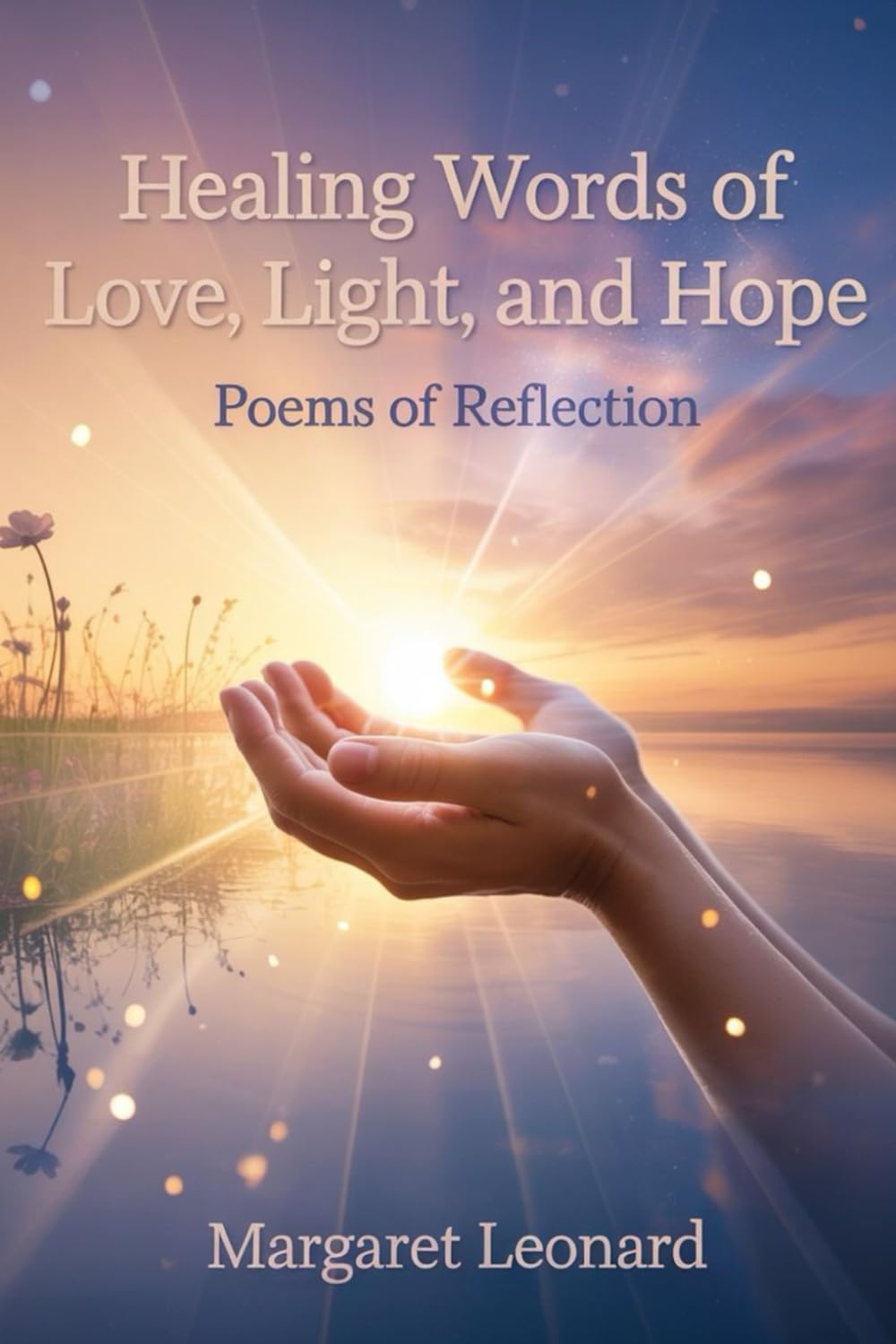 HEALING WORDS OF LOVE LIGHT AND HOPE: Poems of reflection