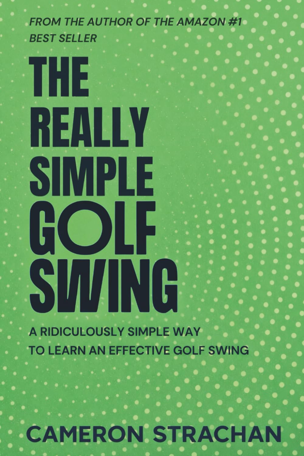 The Really Simple Golf Swing: A ridiculously simple way to learn an effective golf swing