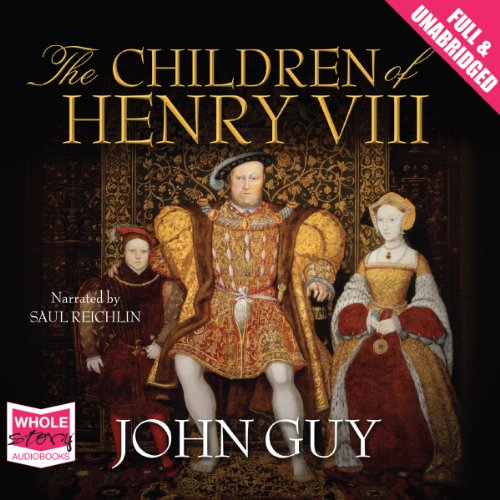 The Children of Henry VIII (Audio Download) John Guy, Saul Reichlin, W