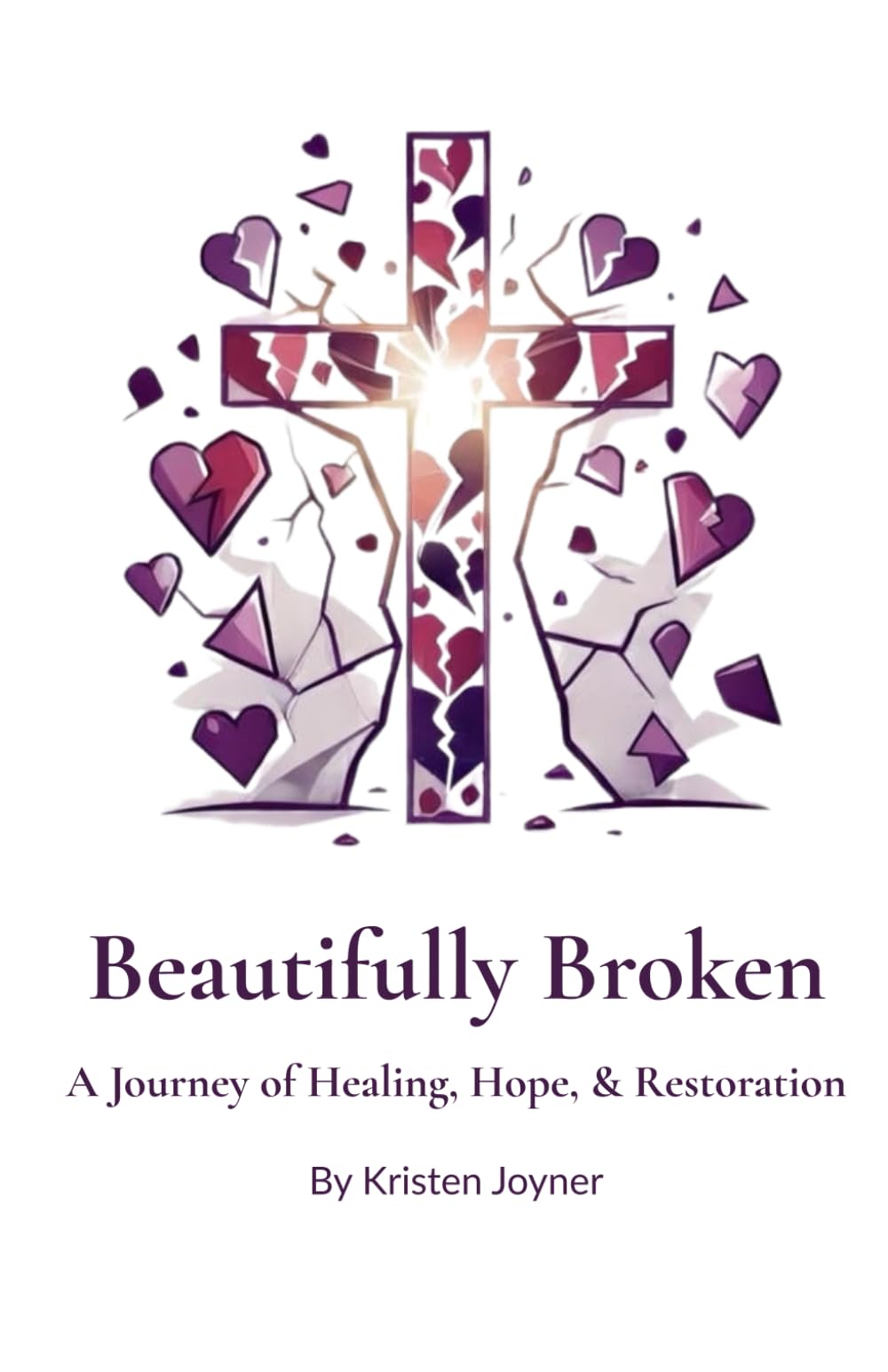 Beautifully Broken: A Journey of Healing, Hope, & Restoration
