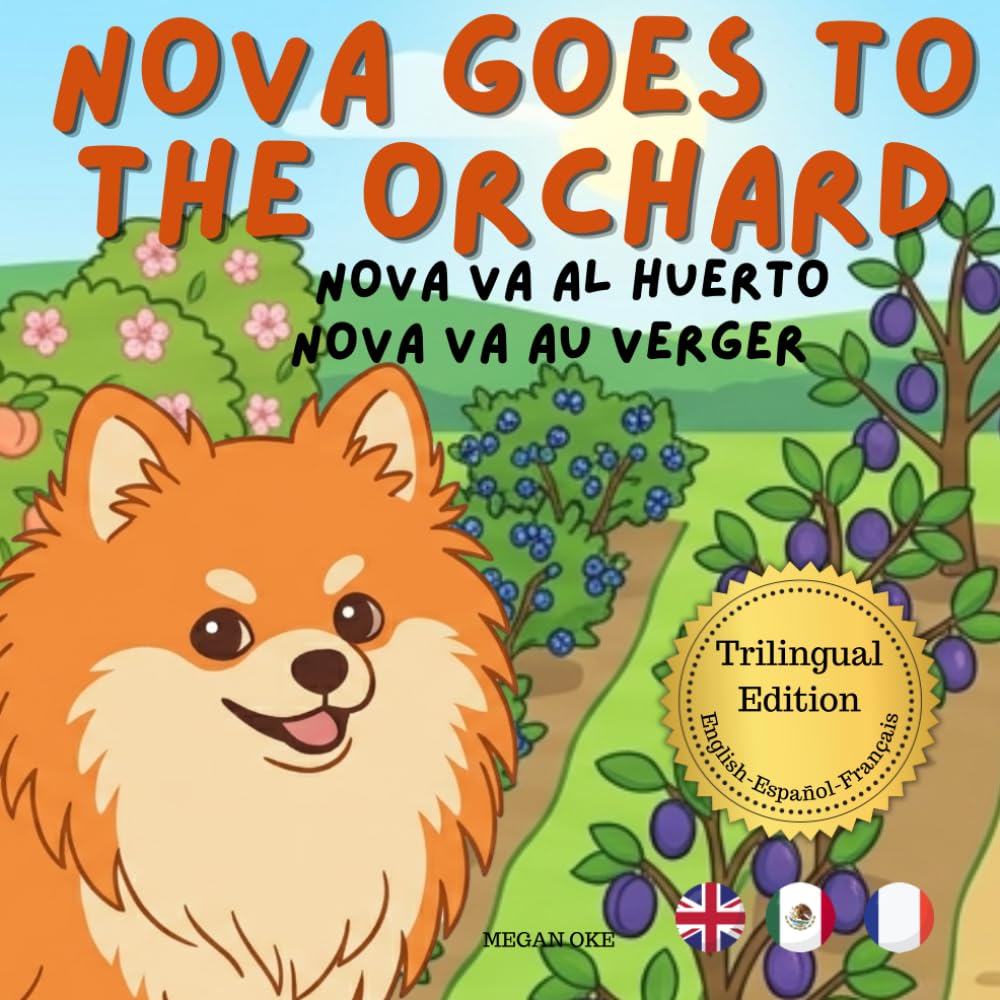 Nova Goes To The Orchard: A Trilingual Children's Book in English, Spanish, and French (Nova the Pomeranian Series) (Nova the Pomeranian: Outdoor Adventures (Trilingual: English, Spanish, French))