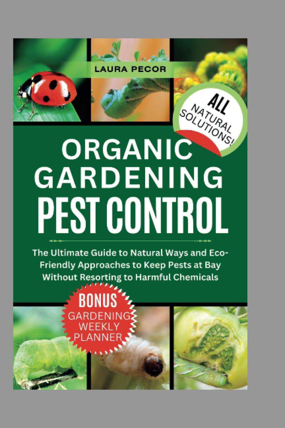Organic Garden Pest Control: The Ultimate Guide to Natural Ways and Eco-Friendly Approaches to Keep Pests at Bay Without Resorting to Harmful Chemicals (Growing Greens)