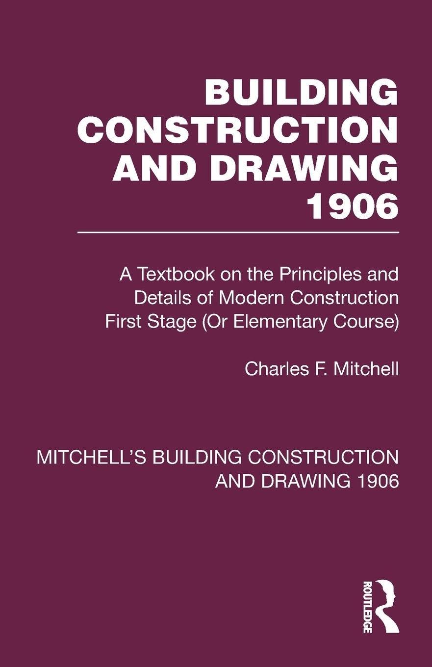Building Construction and Drawing 1906: A Textbook on the Principles and Details of Modern Construction First Stage (Or Elementary Course) (Mitchell's Building Construction and Drawing)