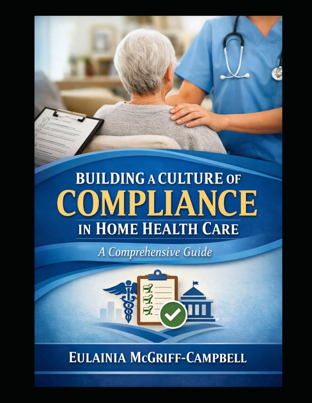 BUILDING A CULTURE OF COMPLIANCE IN HOME HEALTH CARE: HOME HEALTH CARE AGENCY COMPLIANCE