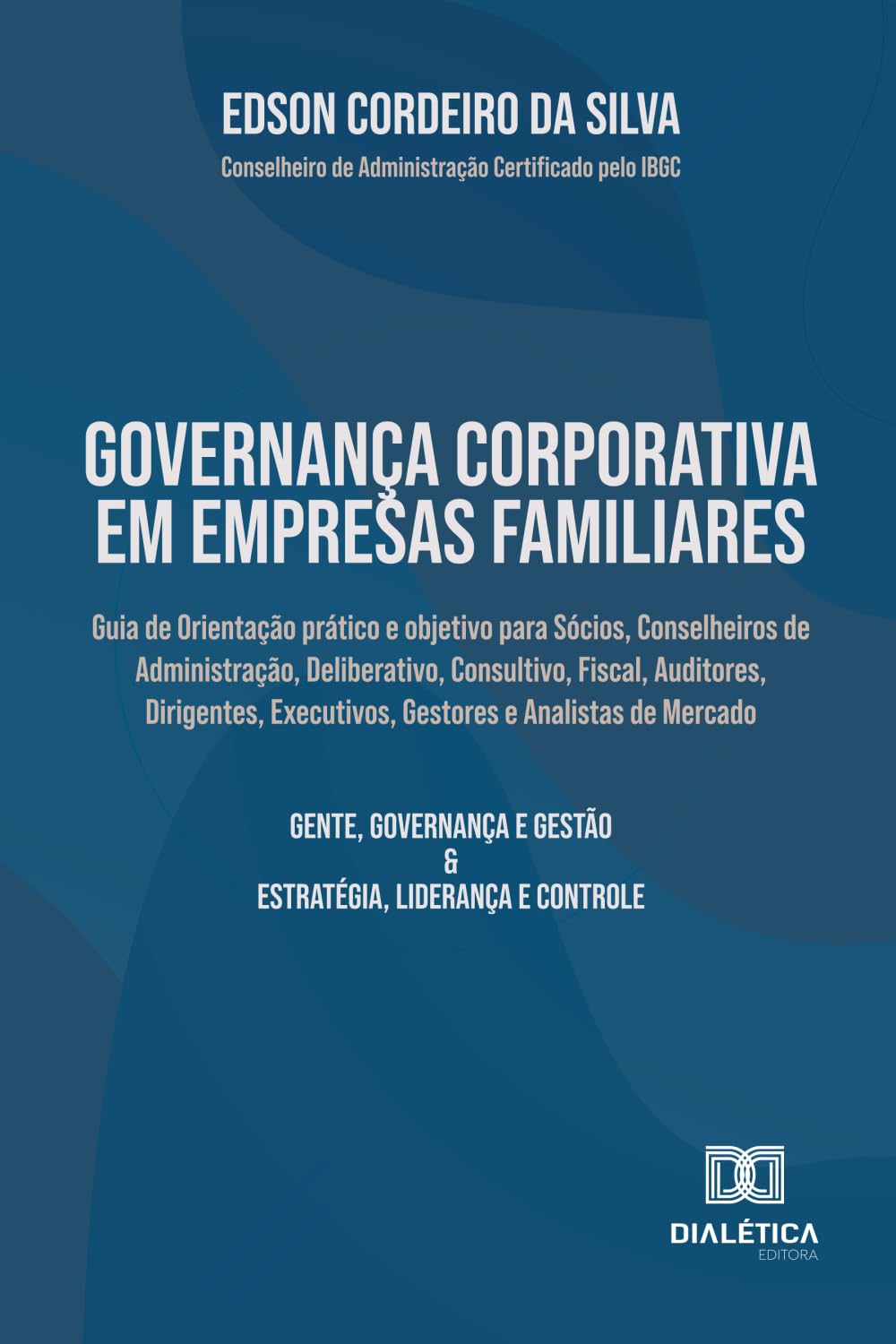 Governança Corporativa em Empresas Familiares: Guia de Orientação prático e objetivo para Sócios, Conselheiros de Administração, Deliberativo, ... Executivos, Gestores e Analistas de Mercado