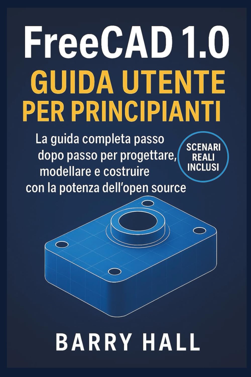 FreeCAD 1.0 Guida utente per principianti: La guida completa passo dopo passo per progettare, modellare e costruire con la potenza dell'open source