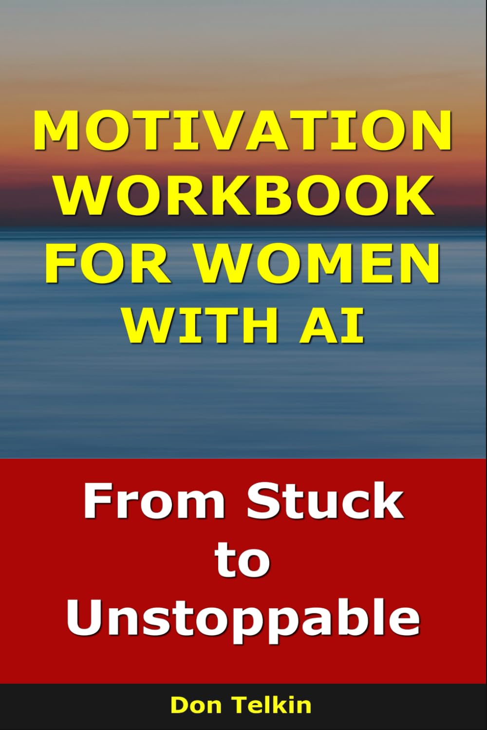 Motivation Workbook for Women With AI: From Stuck to Unstoppable (Self-Help AI Workbooks)