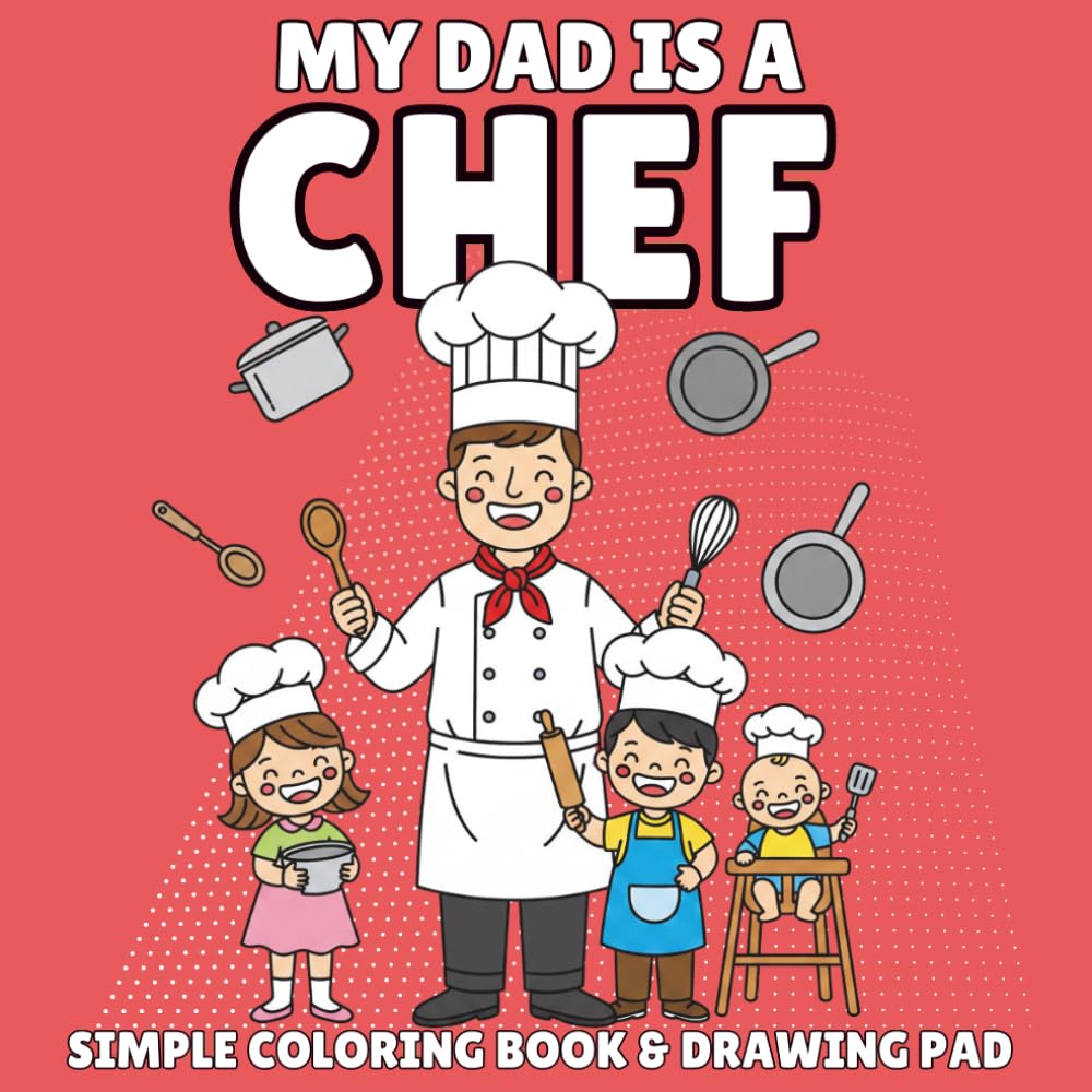 My Daddy Is a Chef: A Coloring Book with Easy Designs for Kids Who Love Their Chef Dad: 30 Fun Coloring Pages Celebrating Dads Who Cook for a Living (Our People at Work Coloring Books)