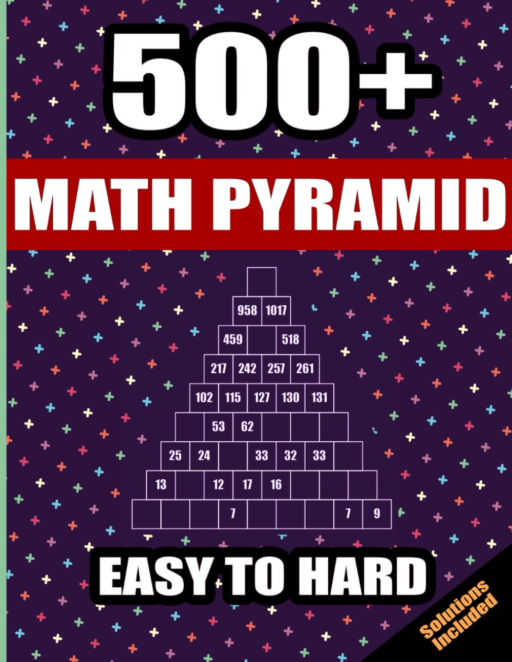 500+ Math Pyramid Puzzles: Easy To Hard Mathematical Sum Addition Subtraction Game With Full Solutions For Calculation Fun And Gift. Teens Adults Seniors. 8.5" x 11"