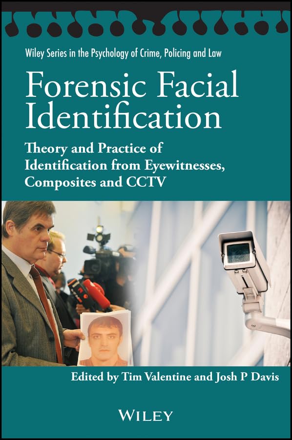 Forensic Facial Identification: Theory and Practice of Identification from Eyewitnesses, Composites and CCTV (Wiley Series in Psychology of Crime, Policing and Law)
