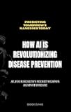 Predicting Tomorrow's Illnesses Today: How AI is Revolutionizing Disease Prevention