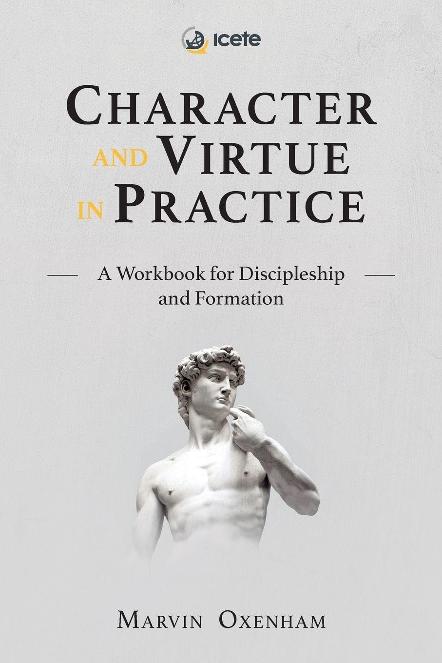 Character and Virtue in Practice: A Workbook for Discipleship and Formation (ICETE Series)