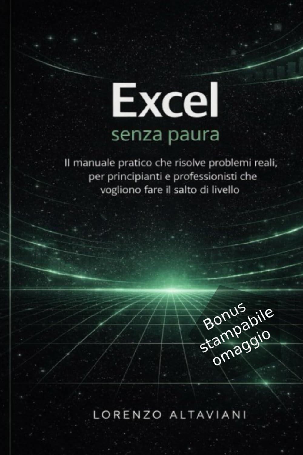 Excel Senza Paura: Il manuale pratico che risolve problemi reali, per principianti e professionisti che vogliono fare il salto di livello