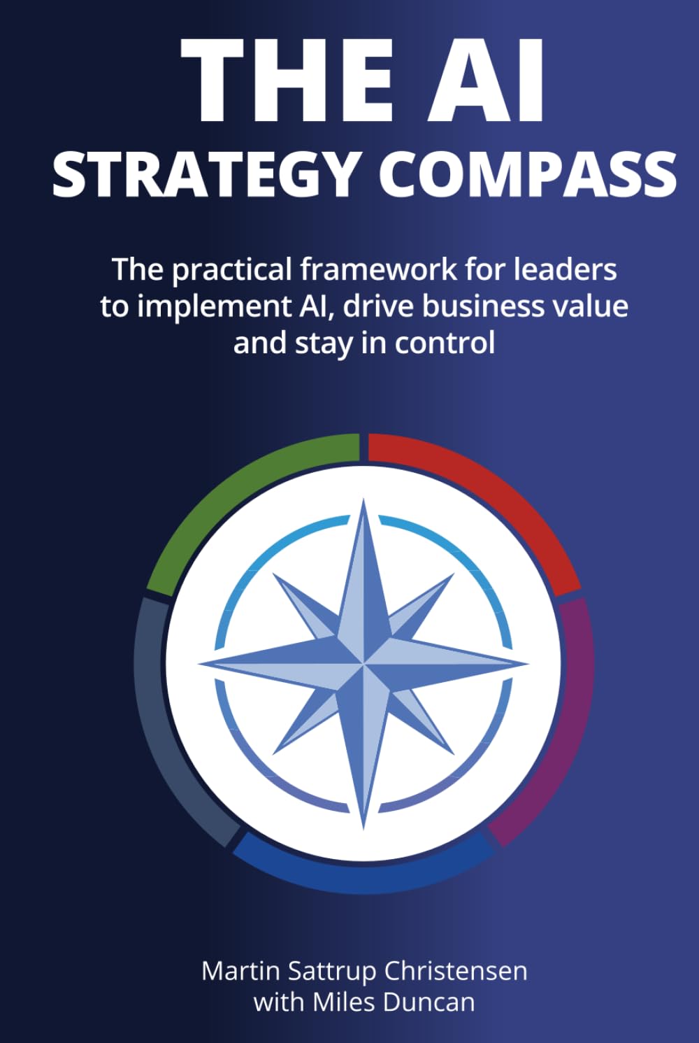 The AI Strategy Compass: The practical framework for leaders to implement AI, drive business value and stay in control