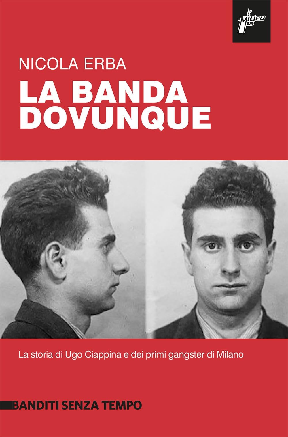 La Banda Dovunque. La Storia Di Ugo Ciappina E Dei Primi Gangster Di Milano - 4