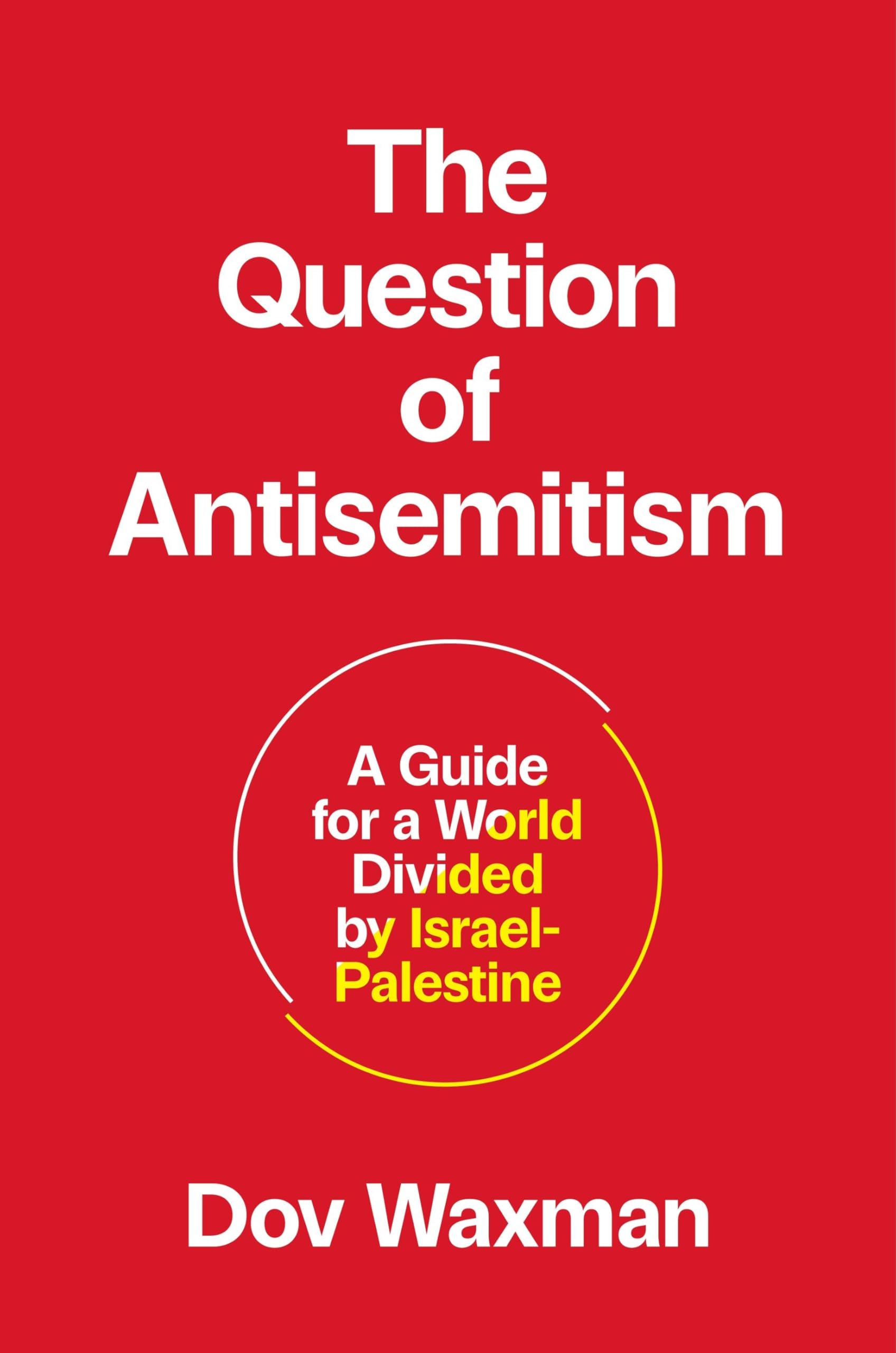 The Question of Antisemitism: A Guide for a World Divided by Israel-Palestine