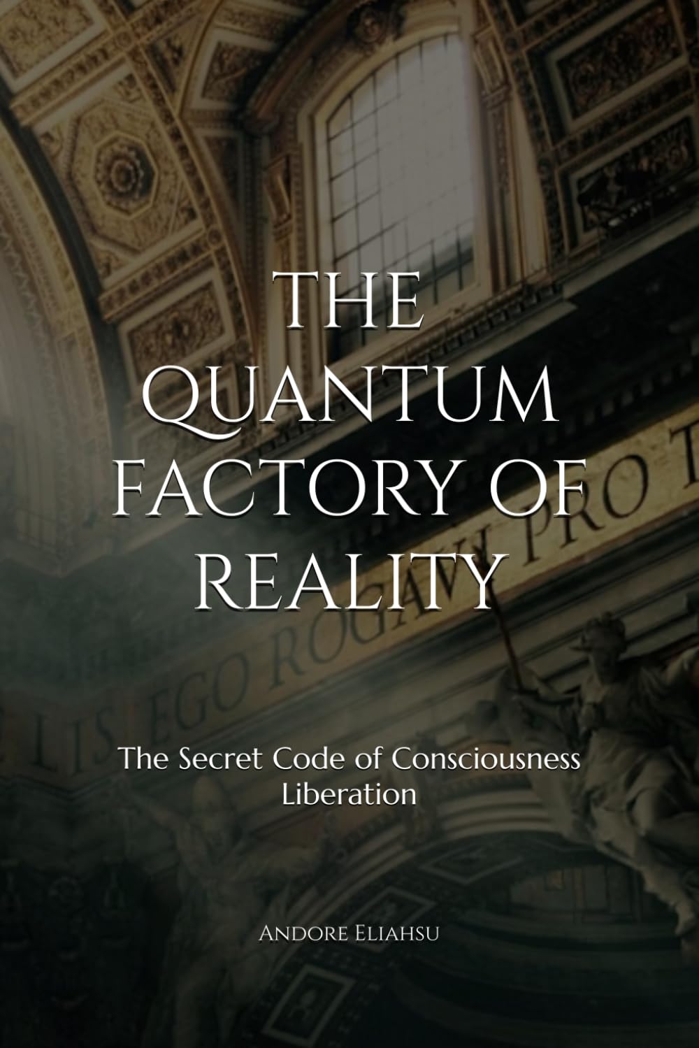 THE QUANTUM FACTORY OF REALITY: The Secret Code of Consciousness Liberation