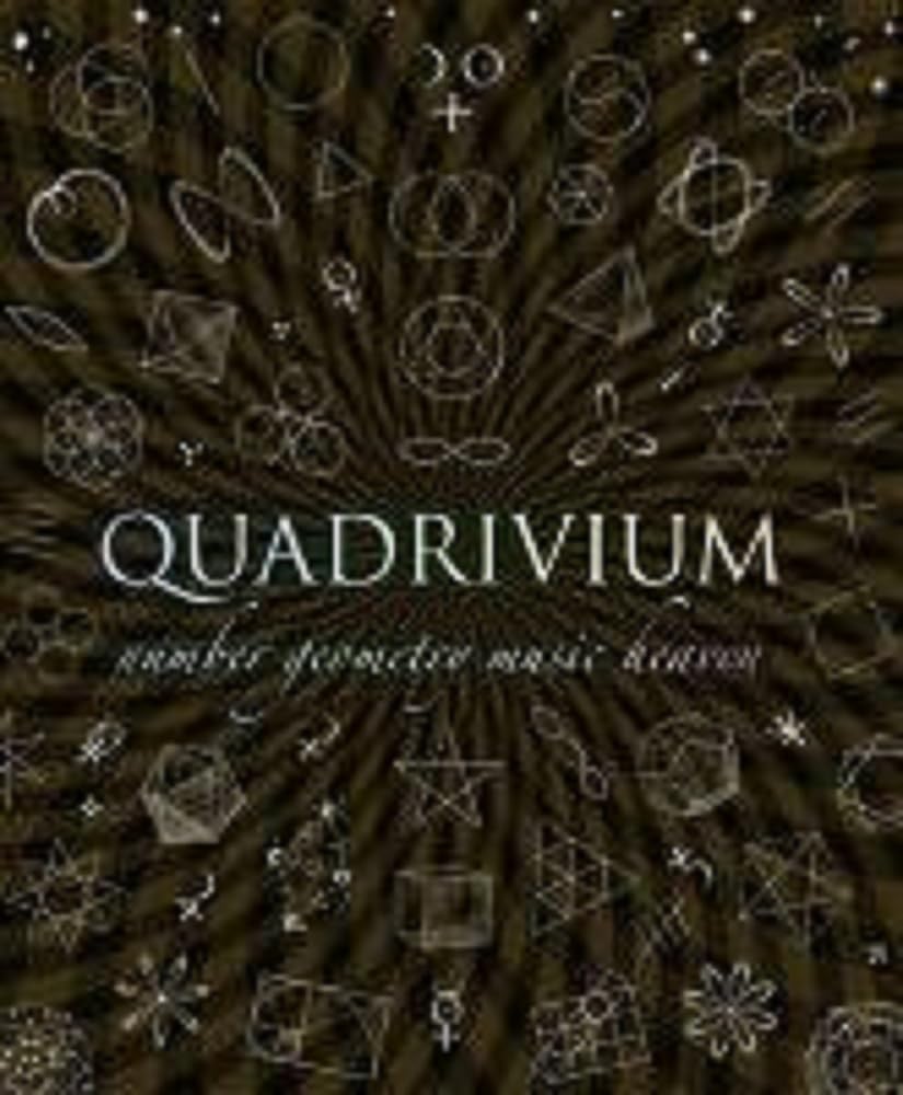 Quadrivium: The Four Classical Liberal Arts of Number, Geometry, Music, & Cosmology (Wooden Books)