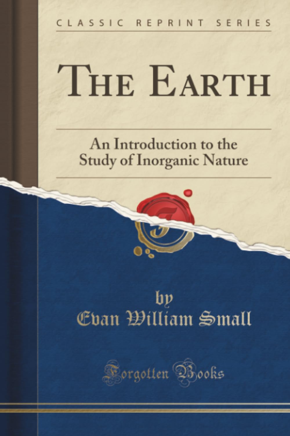 The Earth (Classic Reprint): An Introduction to the Study of Inorganic Nature: An Introduction to the Study of Inorganic Nature (Classic Reprint)