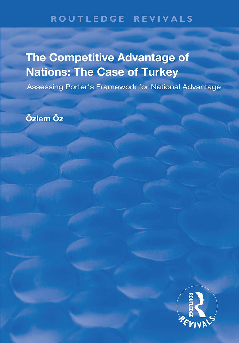 The Competitive Advantage of Nations: The Case of Turkey: Assessing Porter's Framework for National Advantage (Routledge Revivals)
