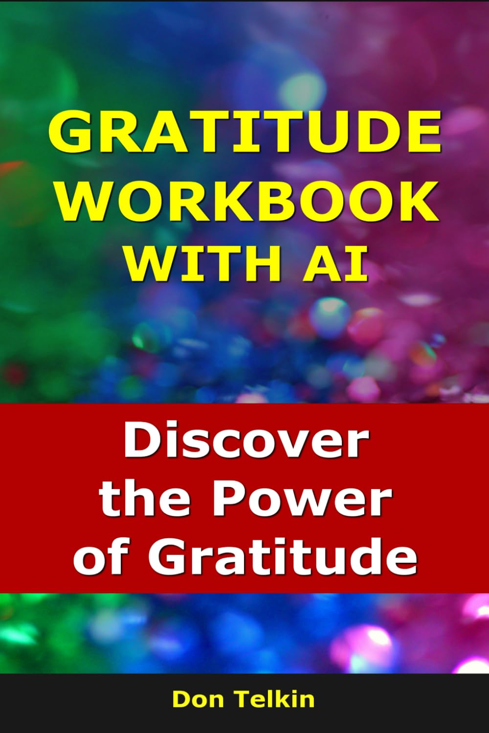 Gratitude Workbook With AI: Discover the Power of Gratitude (Self-Help AI Workbooks)