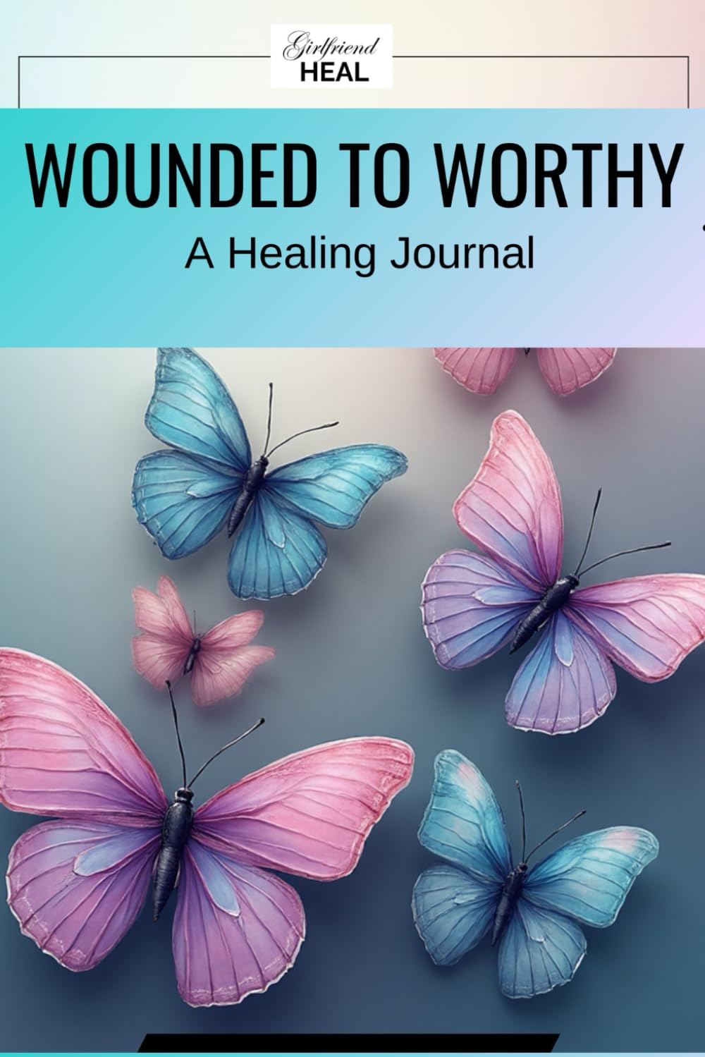 Girlfriend Heal Wounded to Worthy: A Healing Journal To Help You Reclaim Your Worth