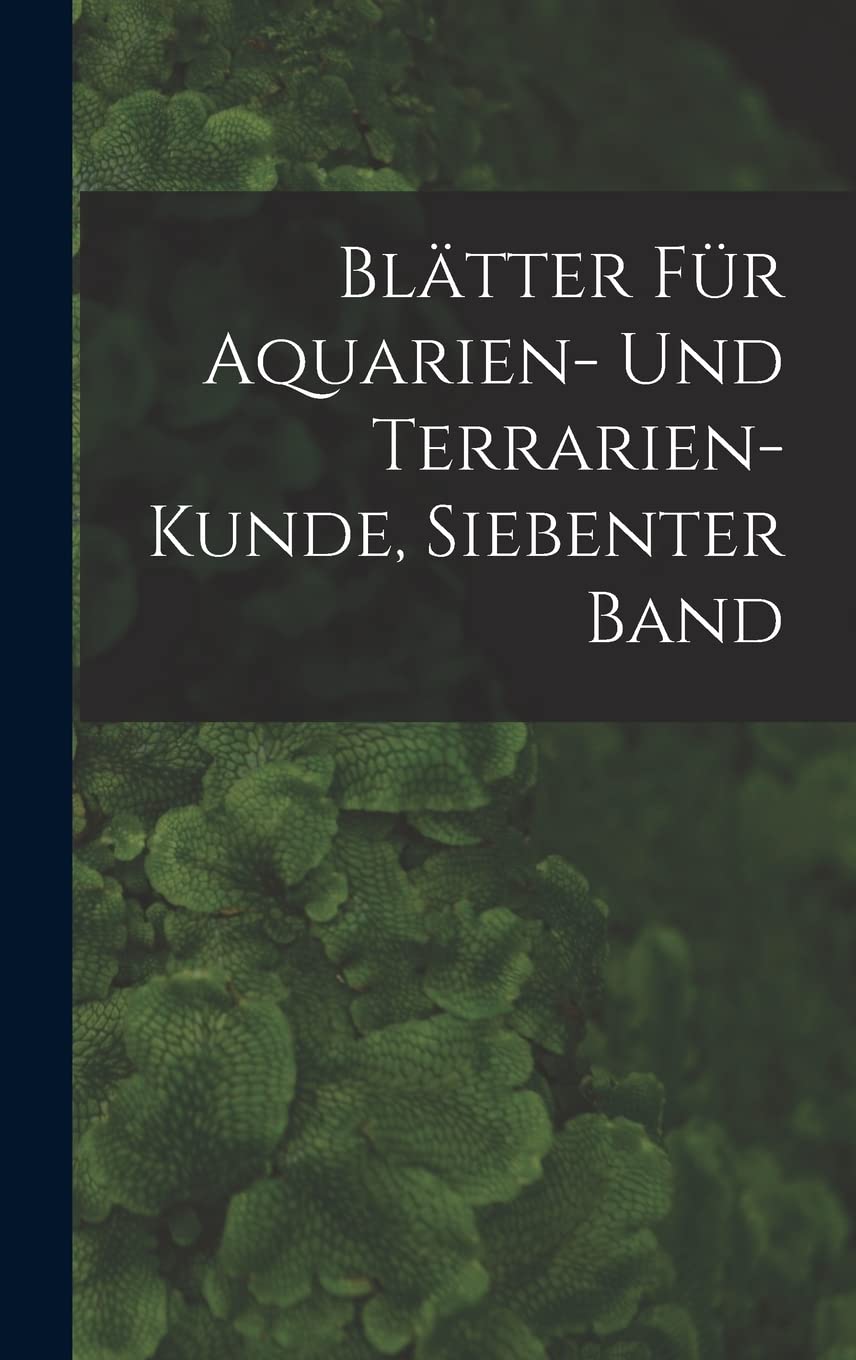Blätter Für Aquarien- Und Terrarien-Kunde, Siebenter Band