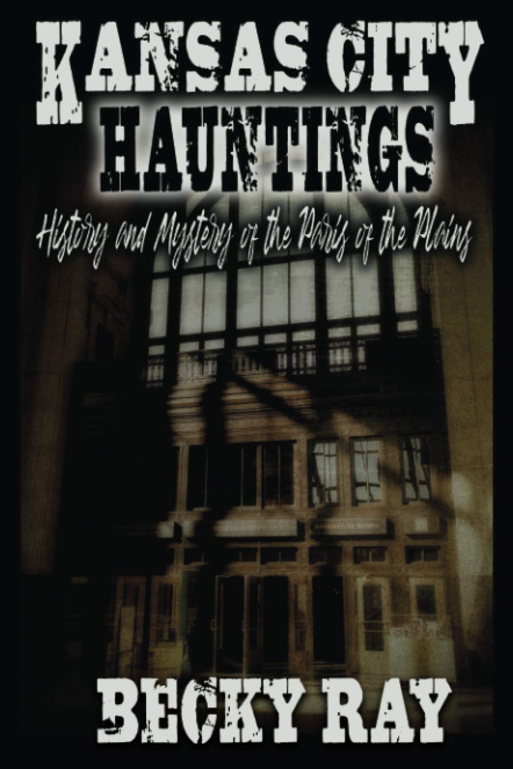 Kansas City Hauntings: History and Mystery of the Paris of the Plains