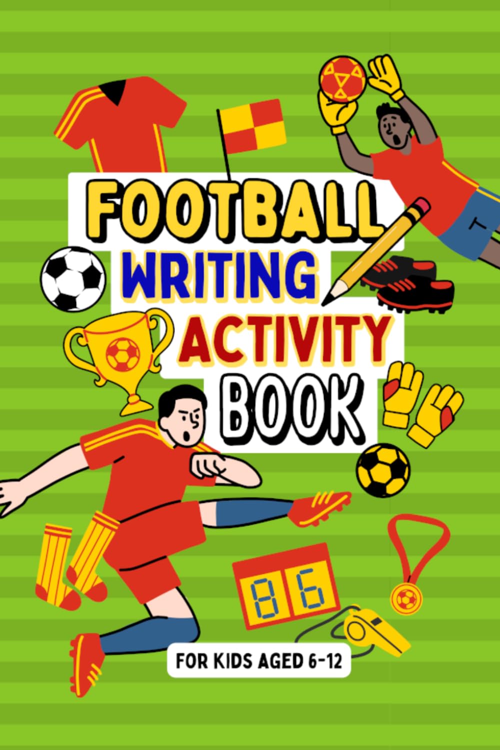 Football Writing Activity Book: For Kids Aged Between 6 to 12 | World Cup Activity Book for Kids: The Perfect Football Gift For Football Mad Kids