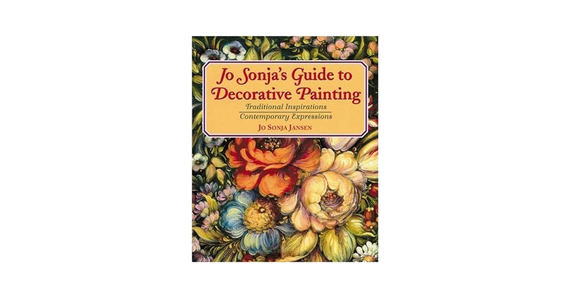 アート・デザイン・音楽 Jo Sonja's Guide to Decorative Painting Jo Sonja's Guide to Decorative Painting: Traditional