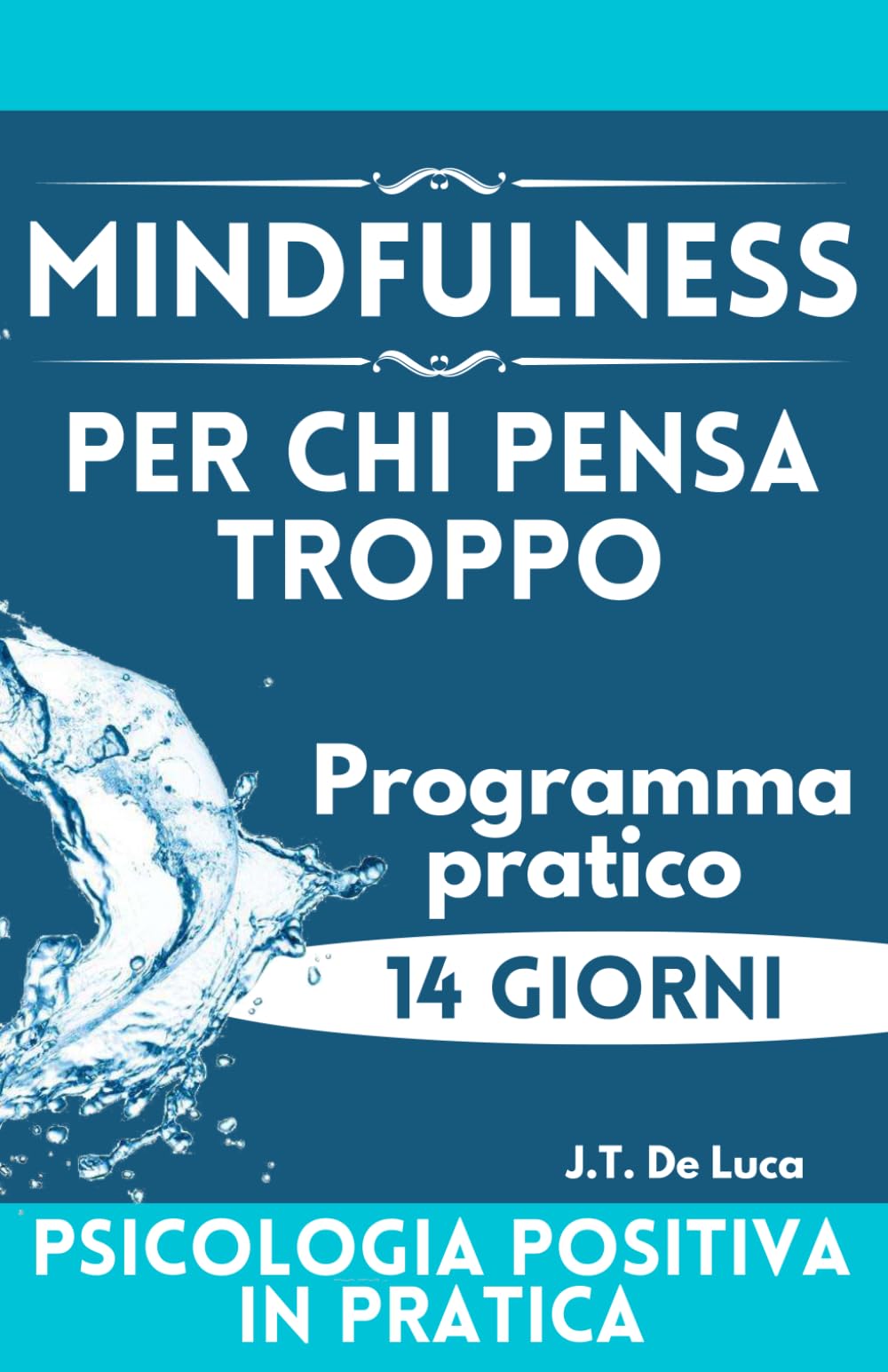 Mindfulness per chi pensa troppo: Un programma pratico di 14 giorni per calmare la mente, ridurre l’overthinking e vivere il presente (Psicologia positiva in pratica)