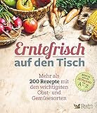  Erntefrisch auf den Tisch: Mehr als 200 Rezepte mit den wichtigsten Obst und Gemüsesorten