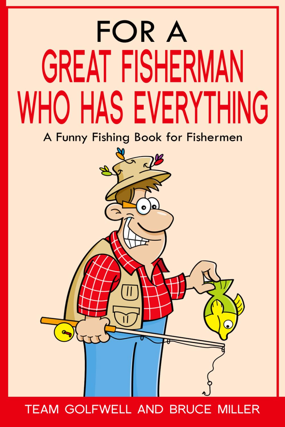 For a Great Fisherman Who Has Everything: A Funny Fishing Book for Fishermen (For the Fisherman Who Has Everything Series)