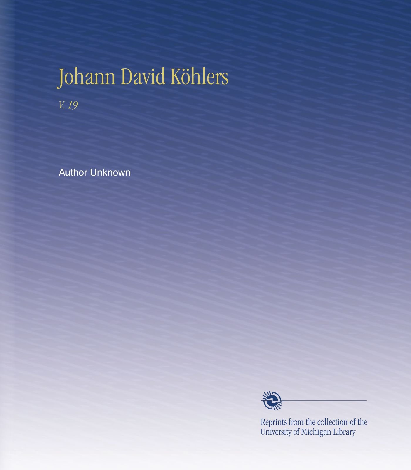 Johann David Köhlers: V. 19 (German Edition)