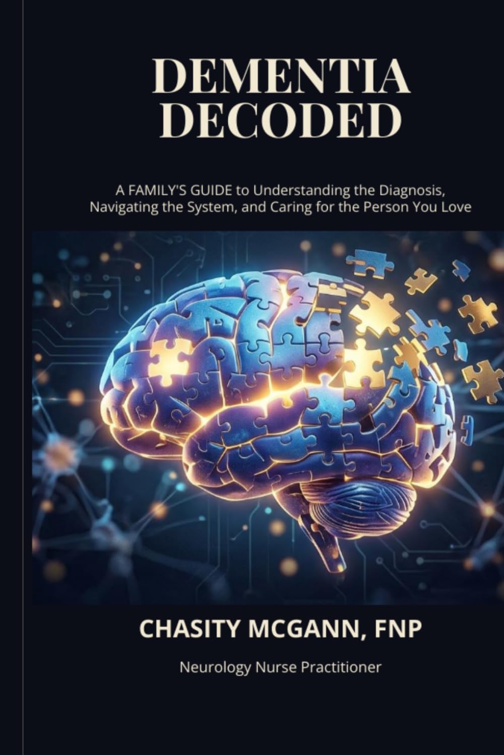 Dementia Decoded: Family's Guide to Understanding the Diagnosis, Navigating the