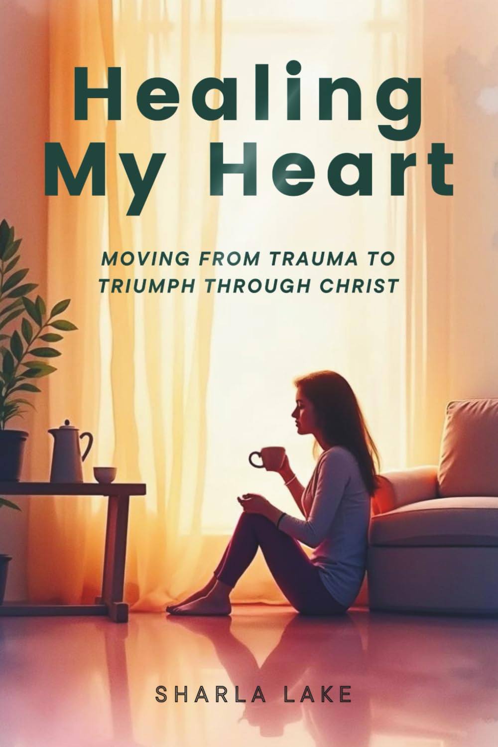 Healing My Heart: MOVING FROM TRAUMA TO TRIUMPH THROUGH CHRIST