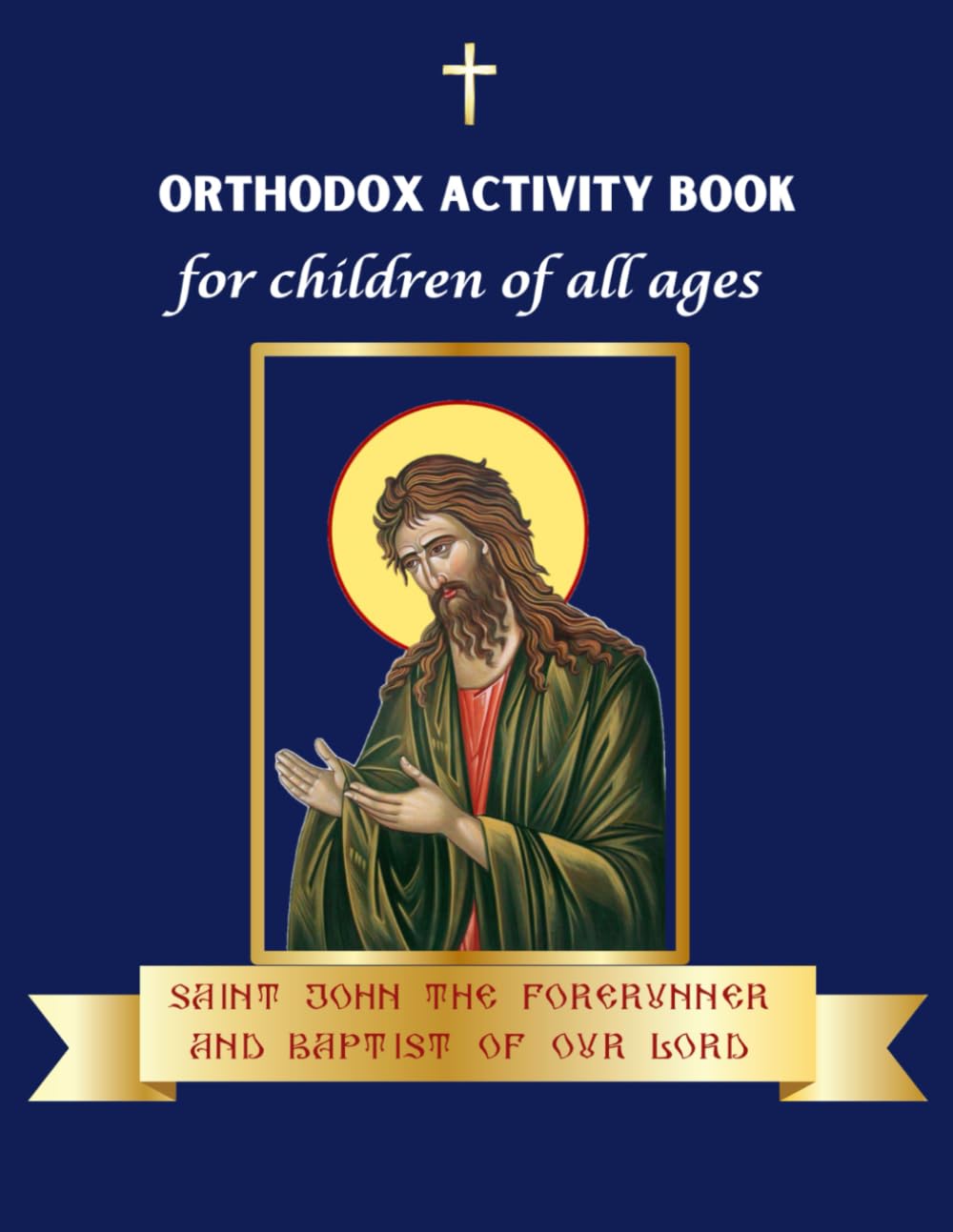 Holy Glorious Prophet, Forerunner and Baptist John: Orthodox activity book for children of all ages