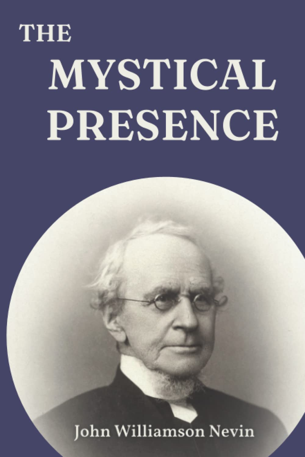 The Mystical Presence: A Vindication of the Reformed or Calvinistic Doctrine of the Holy Eucharist